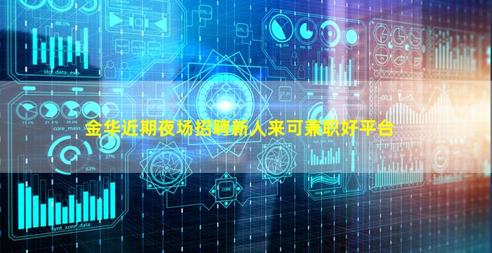 金华近期夜场招聘新人来可兼职好平台